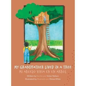 My Grandfather Lived in a Tree: Mi Abuelo Vivia en un Arbol -- Victor Nelson